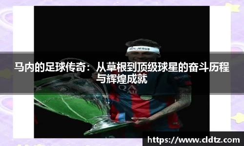 马内的足球传奇：从草根到顶级球星的奋斗历程与辉煌成就
