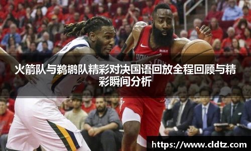 火箭队与鹈鹕队精彩对决国语回放全程回顾与精彩瞬间分析