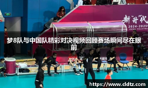 梦8队与中国队精彩对决视频回顾赛场瞬间尽在眼前